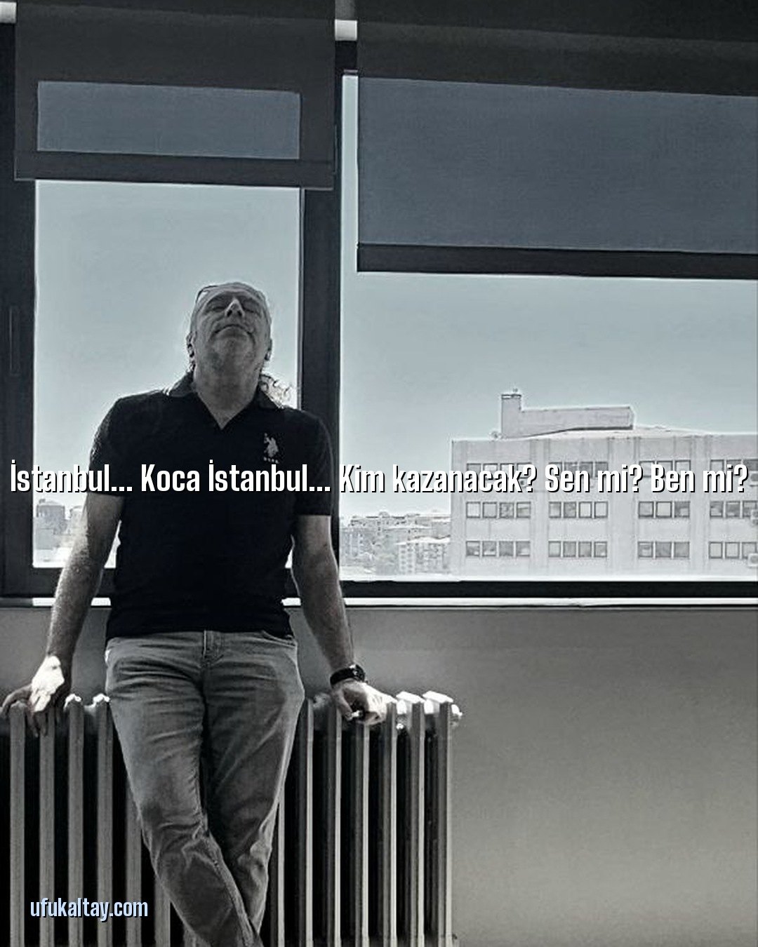İstanbul... Koca İstanbul... Kim kazanacak? Sen mi? Ben mi?